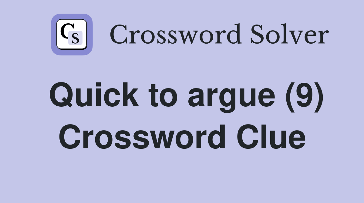 Quick to argue (9) Crossword Clue