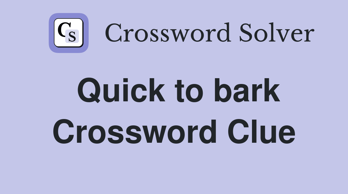 Quick to bark Crossword Clue