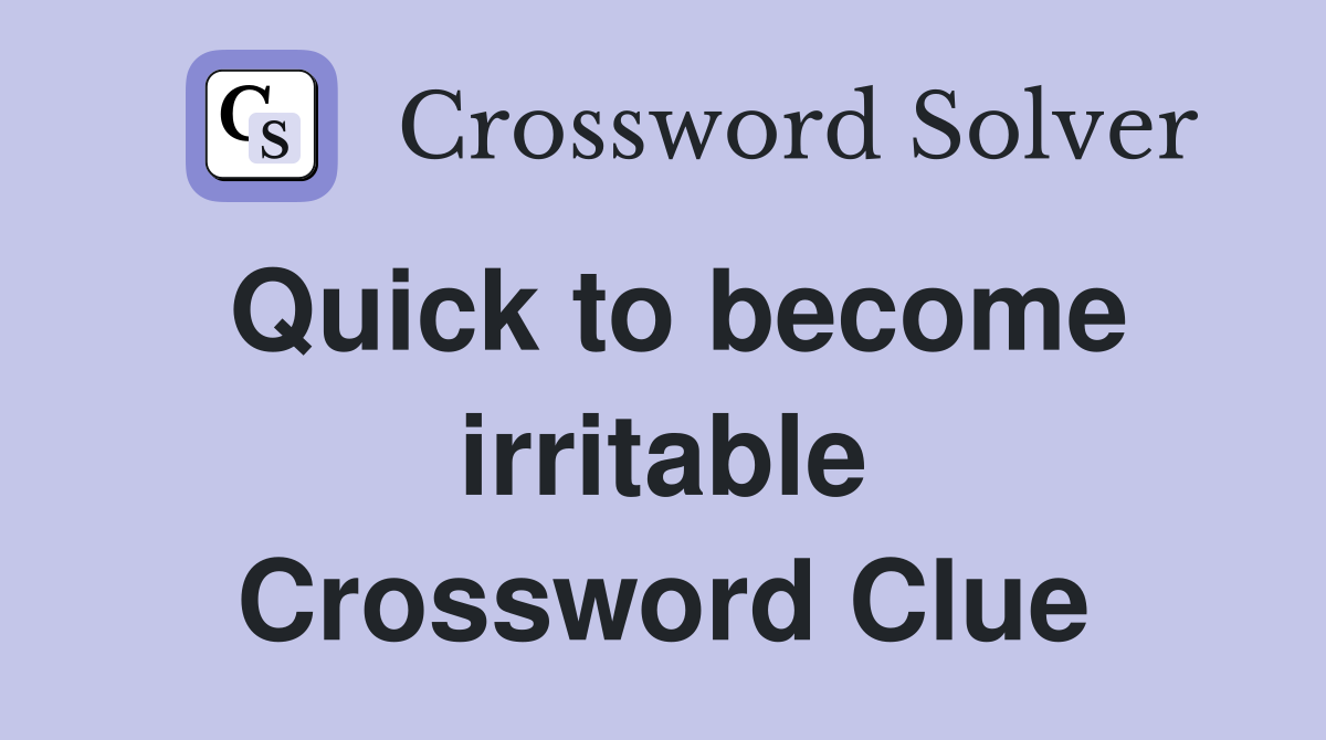 Quick to become irritable Crossword Clue