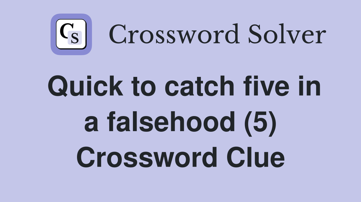Quick to catch five in a falsehood (5) Crossword Clue