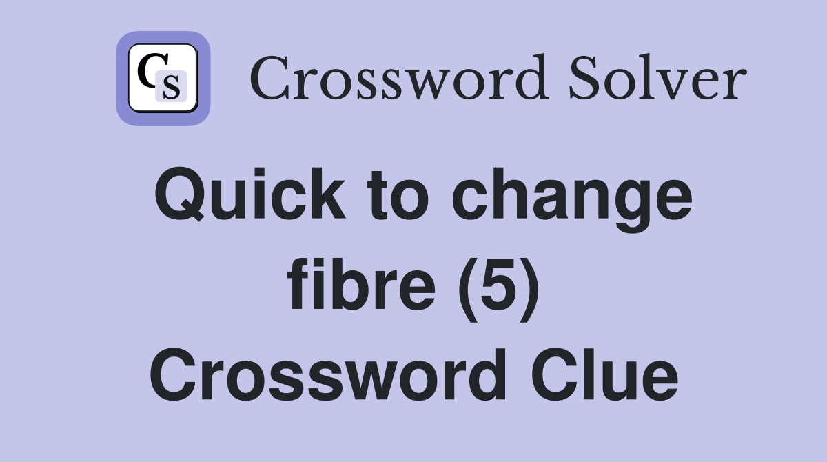 Quick to change fibre (5) Crossword Clue
