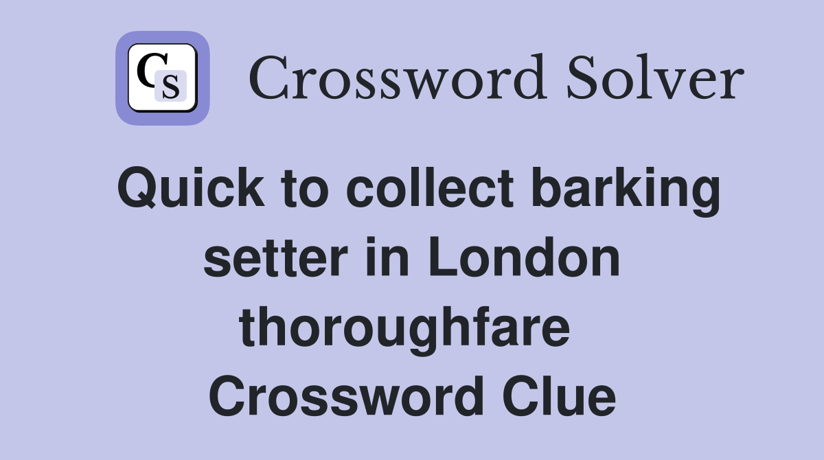 Quick to collect barking setter in London thoroughfare  Crossword Clue