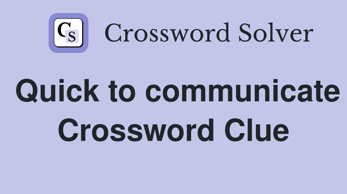 Quick to communicate Crossword Clue