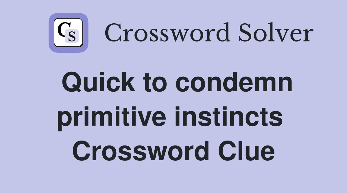 Quick to condemn primitive instincts  Crossword Clue