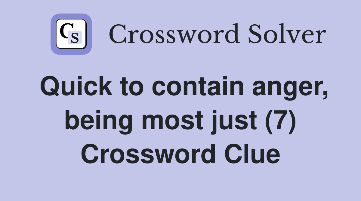 Quick to contain anger, being most just (7) Crossword Clue