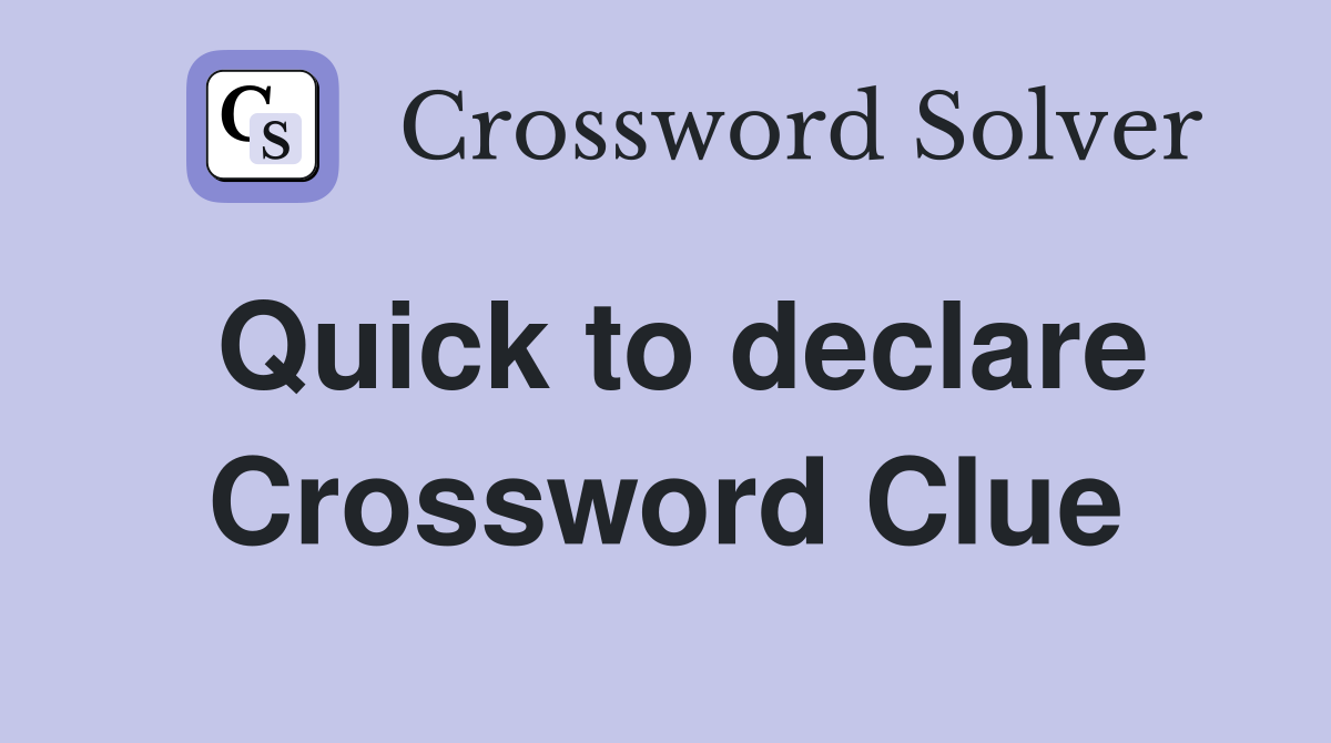 Quick to declare Crossword Clue
