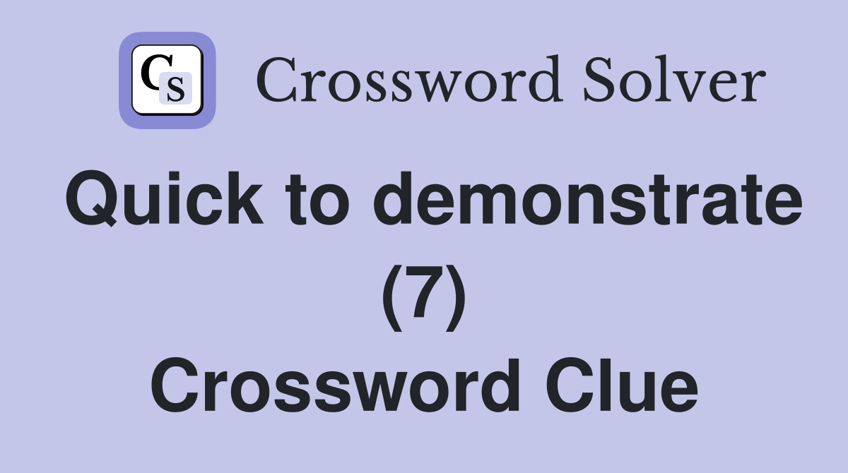 Quick to demonstrate (7) Crossword Clue