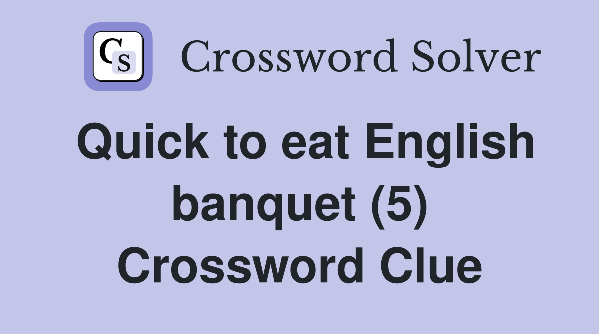 Quick to eat English banquet (5) Crossword Clue