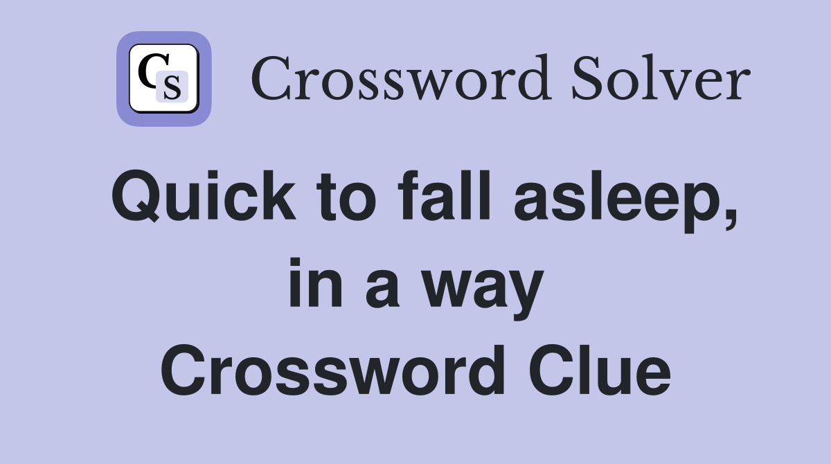 Quick to fall asleep, in a way Crossword Clue