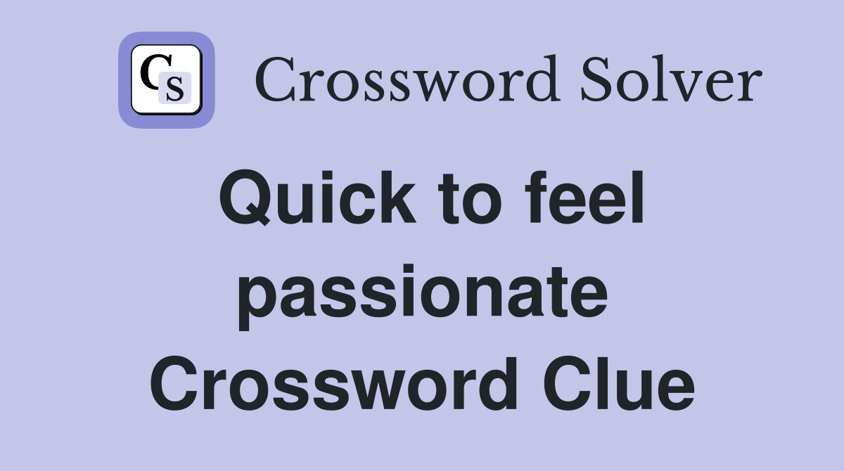 Quick to feel passionate Crossword Clue