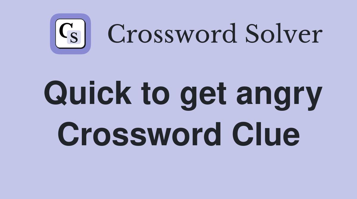 Quick to get angry Crossword Clue
