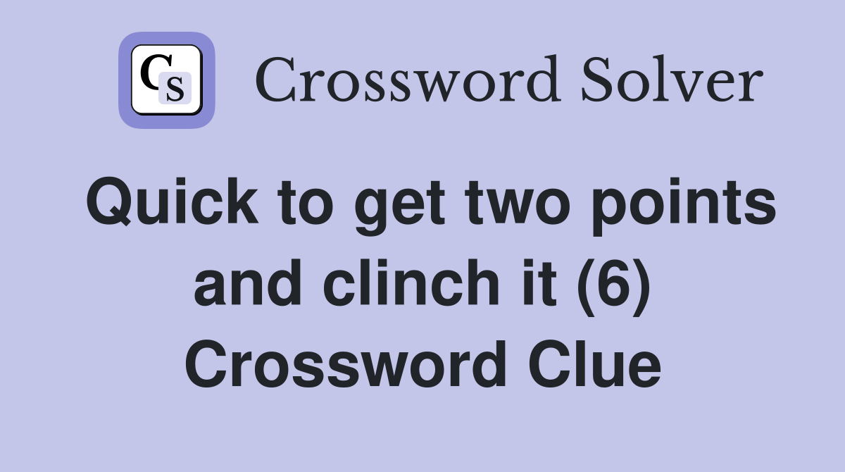 Quick to get two points and clinch it (6) Crossword Clue