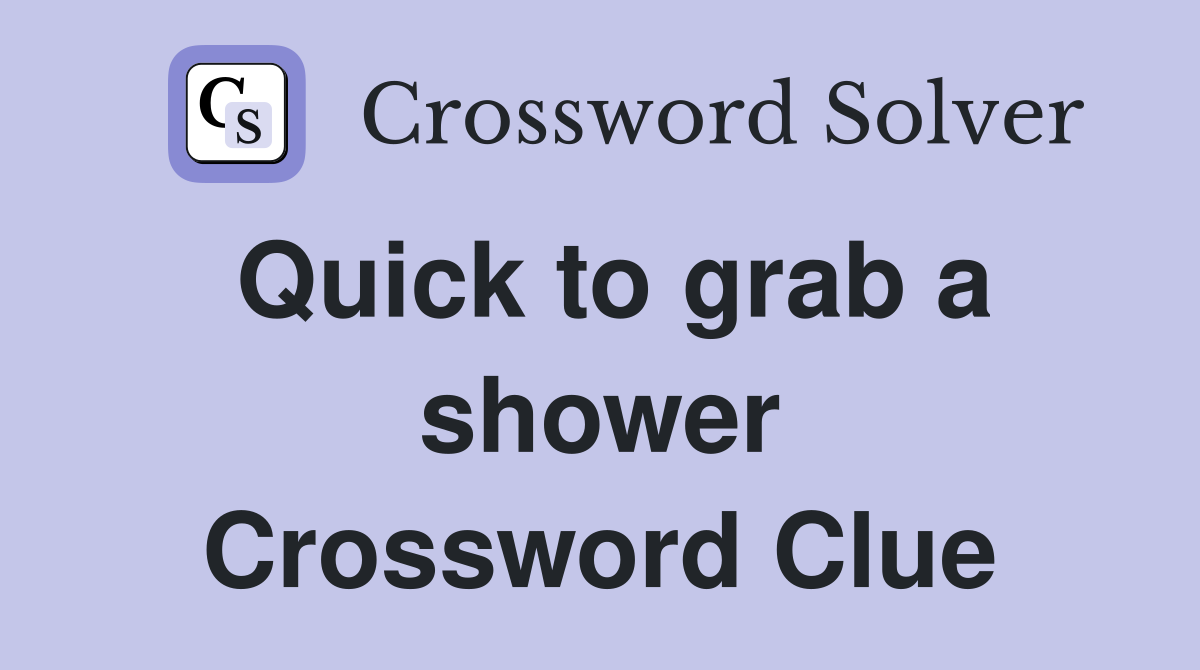 Quick to grab a shower Crossword Clue