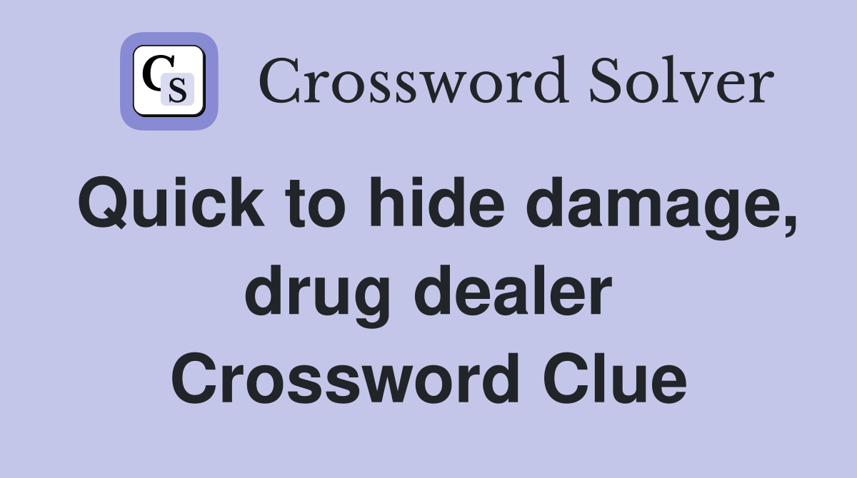 Quick to hide damage, drug dealer Crossword Clue