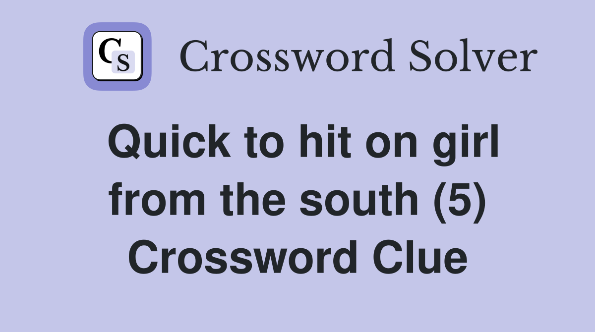 Quick to hit on girl from the south (5) Crossword Clue