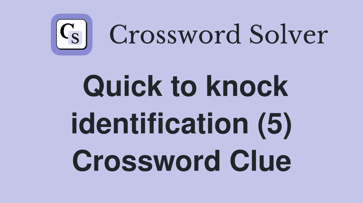 Quick to knock identification (5) Crossword Clue