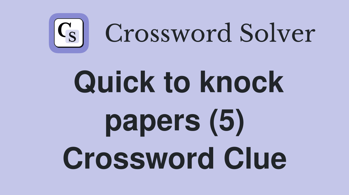 Quick to knock papers (5) Crossword Clue