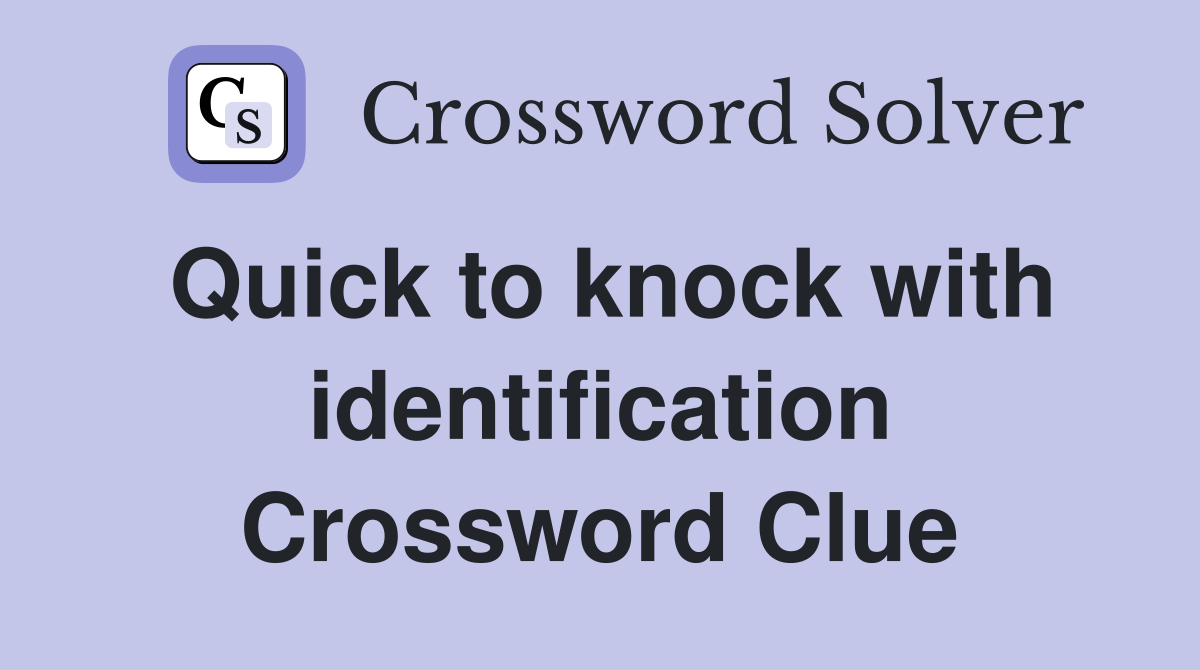 Quick to knock with identification Crossword Clue