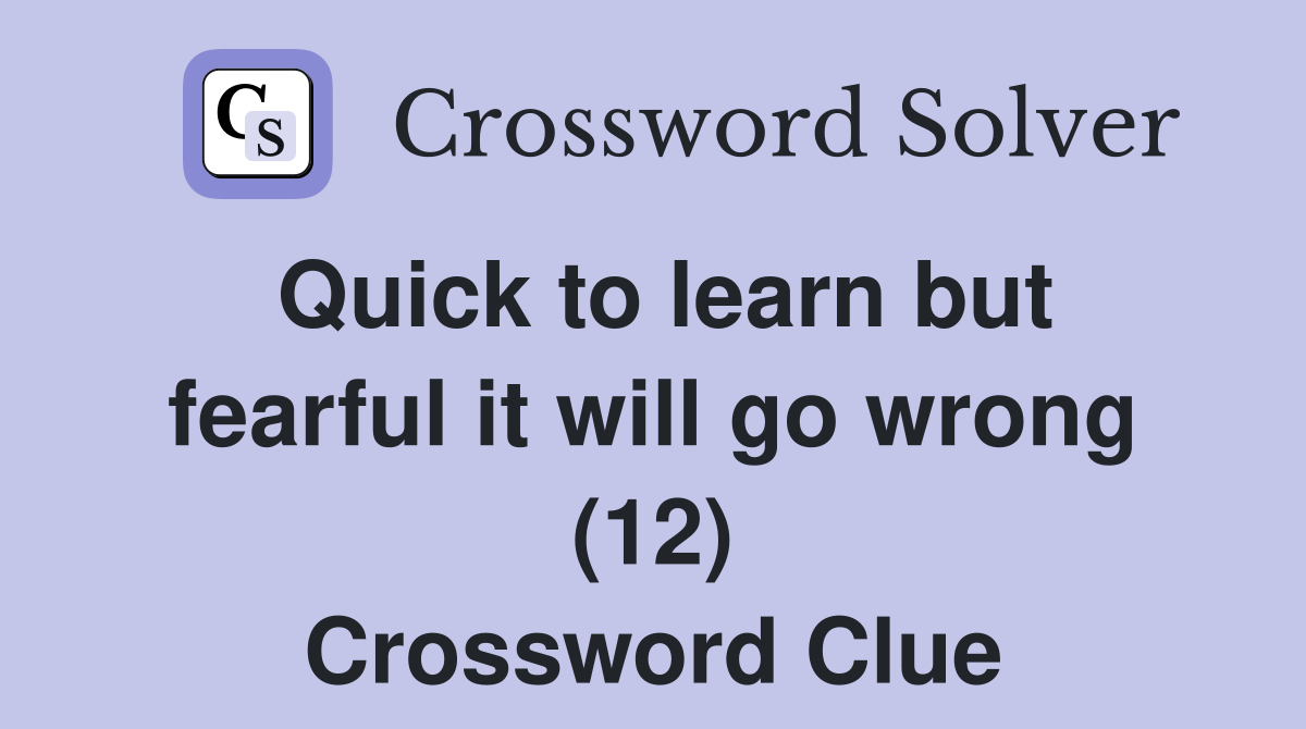 Quick to learn but fearful it will go wrong (12) Crossword Clue