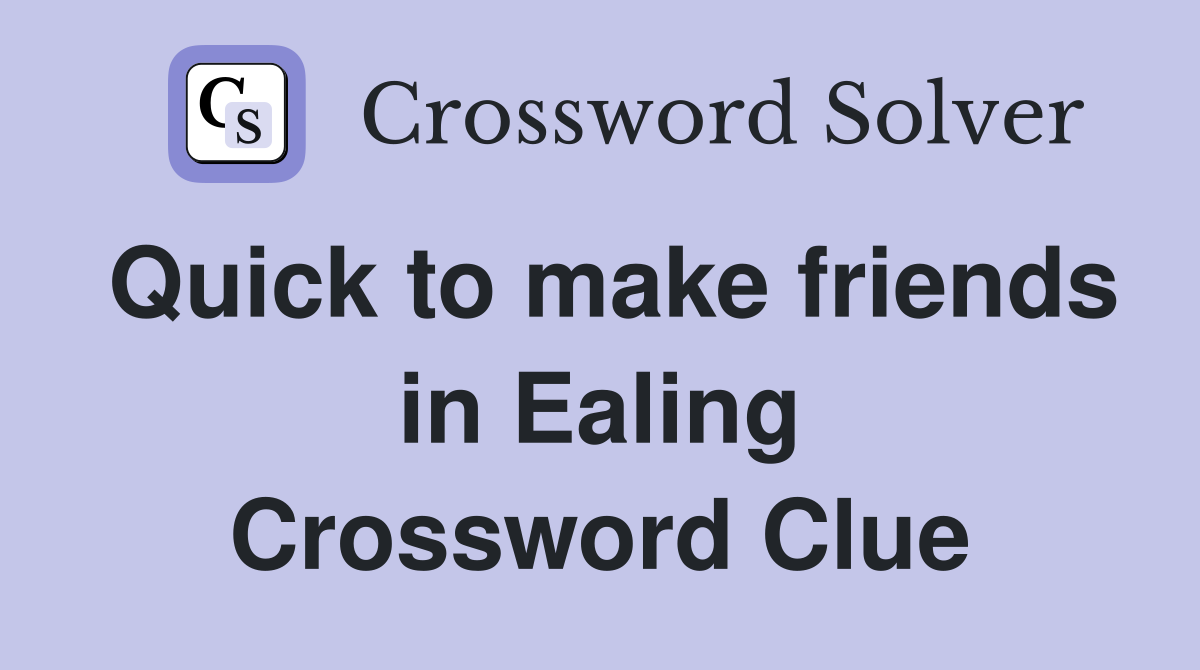 Quick to make friends in Ealing Crossword Clue