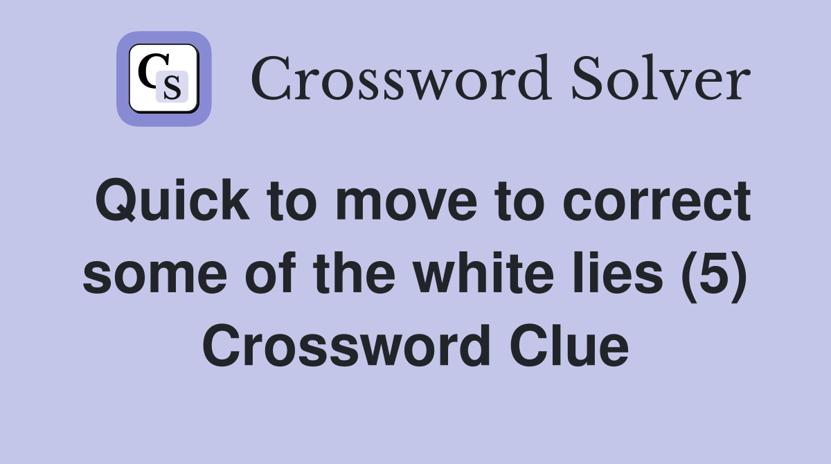 Quick to move to correct some of the white lies (5) Crossword Clue