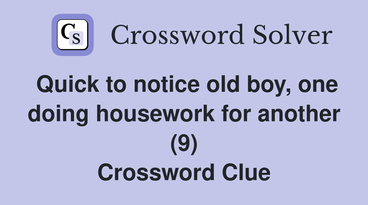 Quick to notice old boy, one doing housework for another (9) Crossword Clue