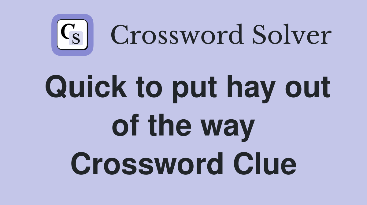 Quick to put hay out of the way Crossword Clue