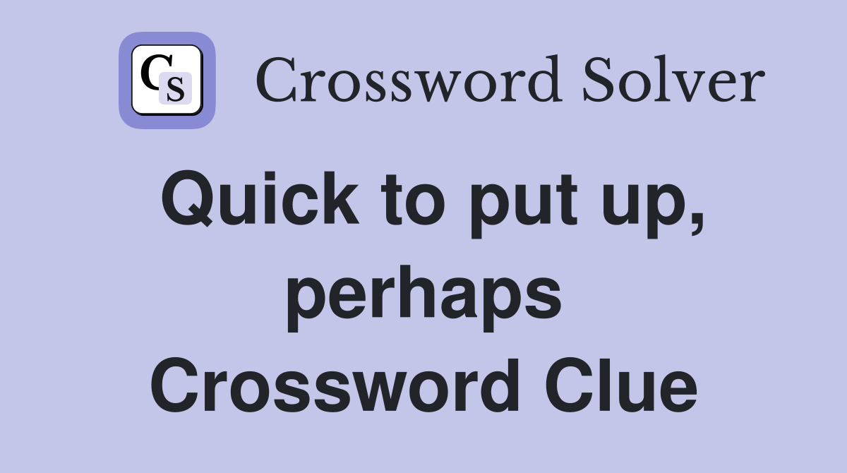Quick to put up, perhaps Crossword Clue