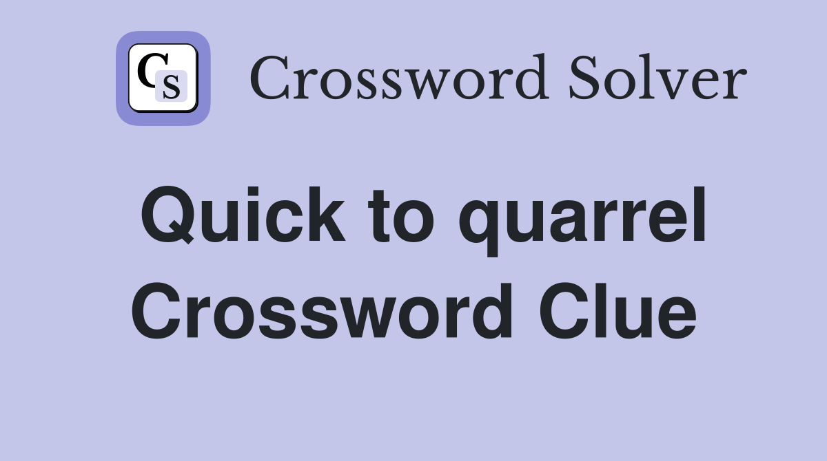 Quick to quarrel Crossword Clue