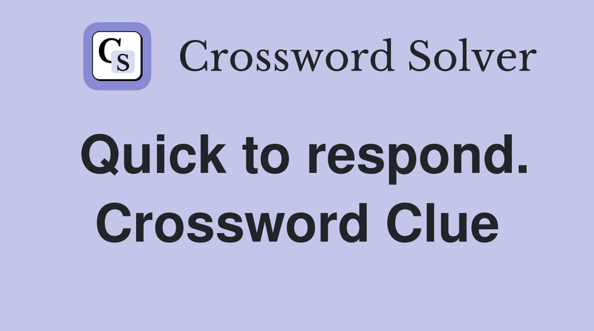 Quick to respond. Crossword Clue