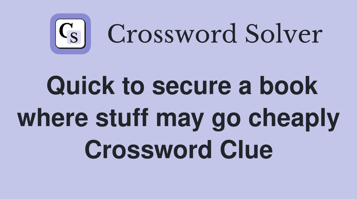 Quick to secure a book where stuff may go cheaply Crossword Clue