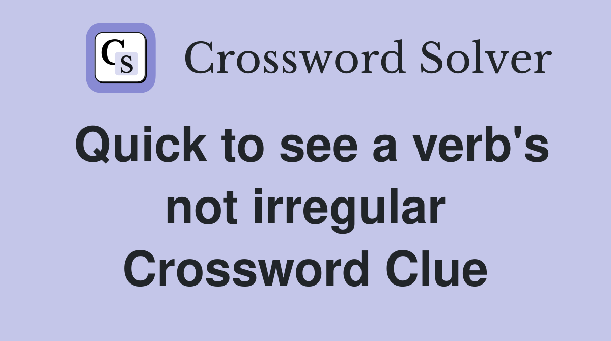 Quick to see a verb's not irregular Crossword Clue