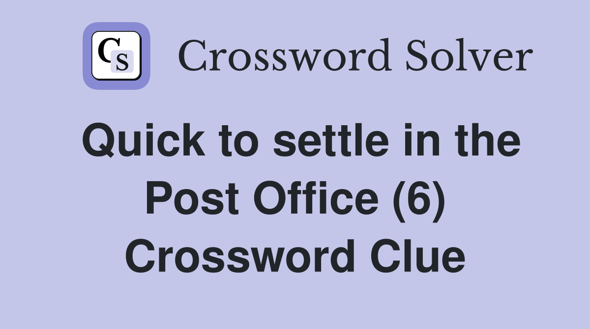 Quick to settle in the Post Office (6) Crossword Clue