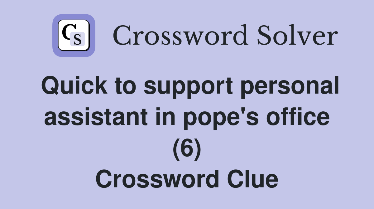 Quick to support personal assistant in pope's office (6) Crossword Clue