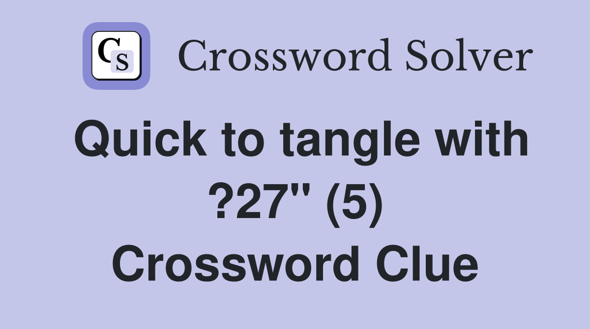 Quick to tangle with ?27" (5) Crossword Clue