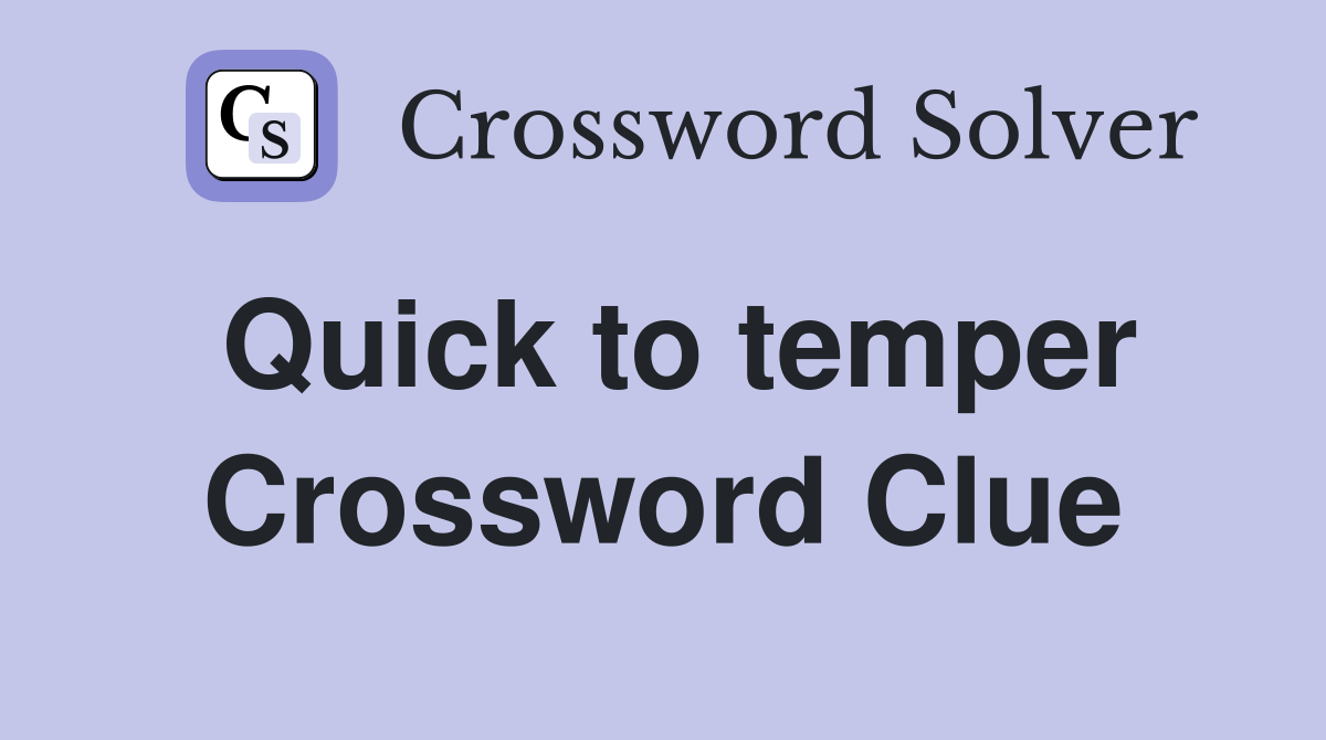 Quick to temper Crossword Clue
