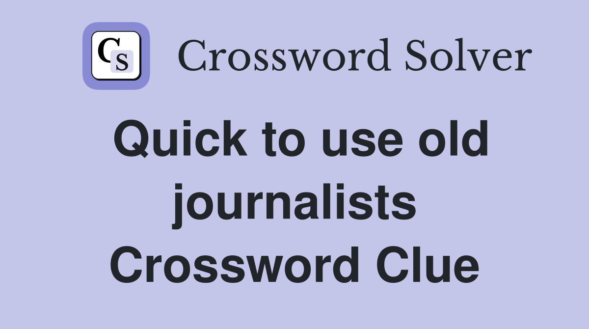 Quick to use old journalists Crossword Clue