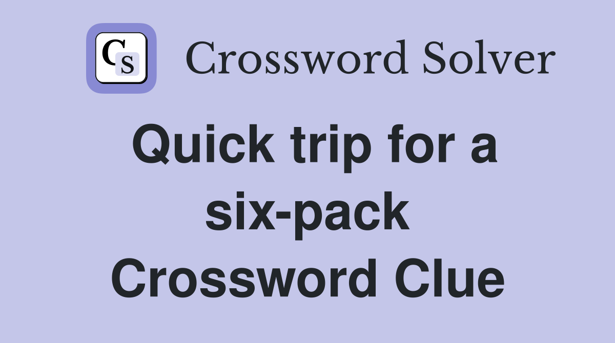 Quick trip for a six-pack Crossword Clue
