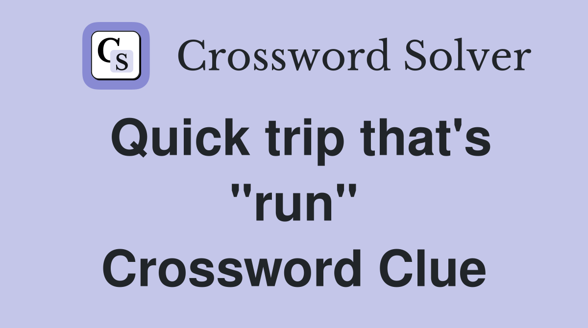Quick trip that's "run" Crossword Clue