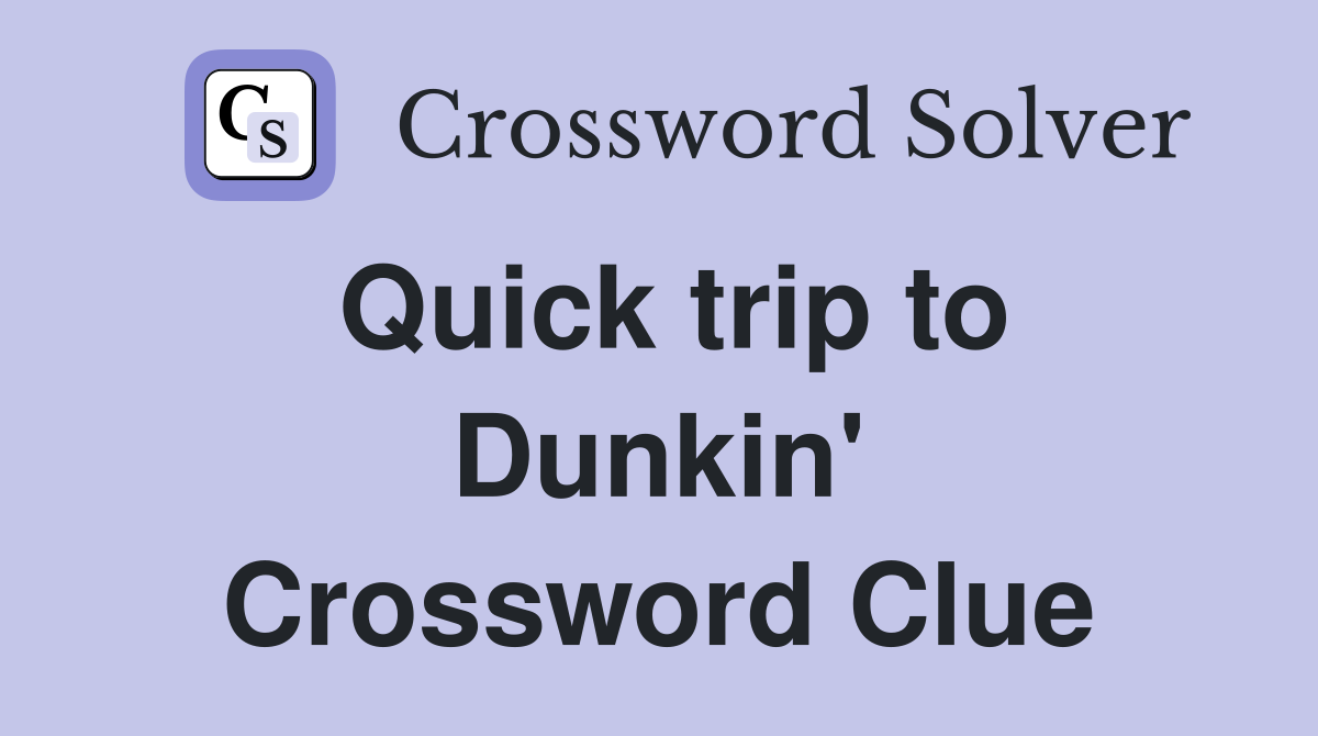 Quick trip to Dunkin' Crossword Clue