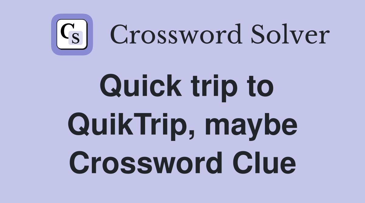 Quick trip to QuikTrip, maybe Crossword Clue