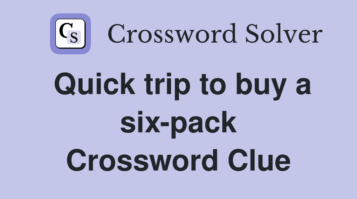 Quick trip to buy a six-pack Crossword Clue
