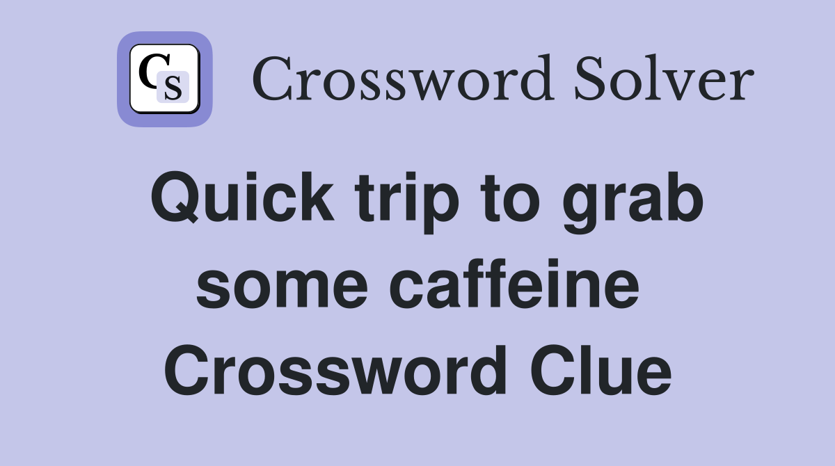 Quick trip to grab some caffeine Crossword Clue