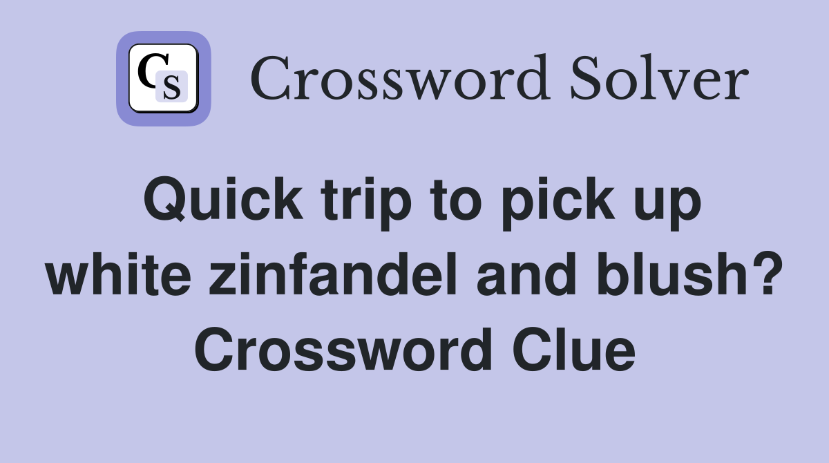 Quick trip to pick up white zinfandel and blush? Crossword Clue
