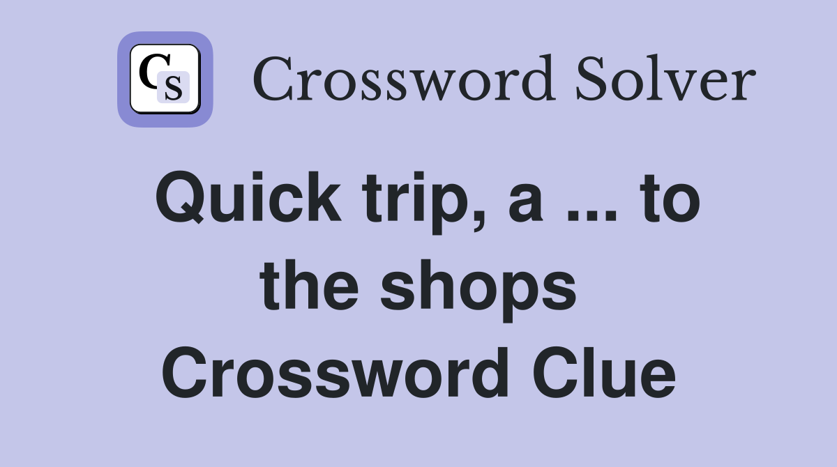 Quick trip, a ... to the shops Crossword Clue