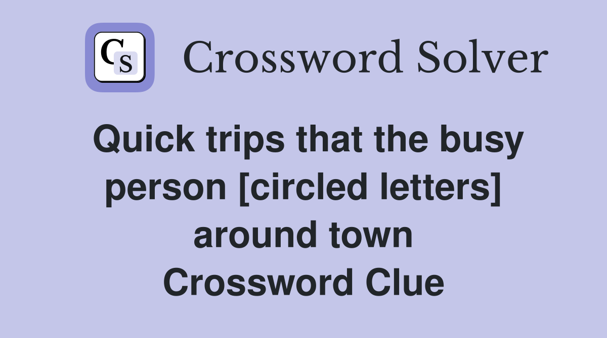 Quick trips that the busy person [circled letters] around town Crossword Clue