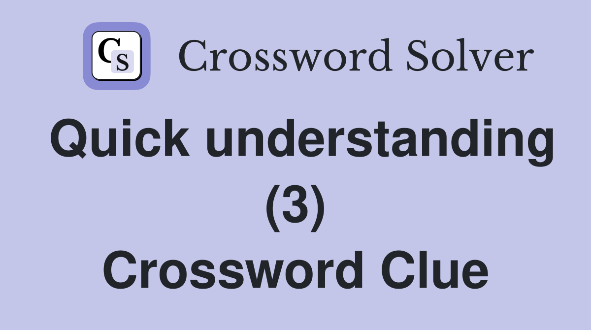 Quick understanding (3) Crossword Clue