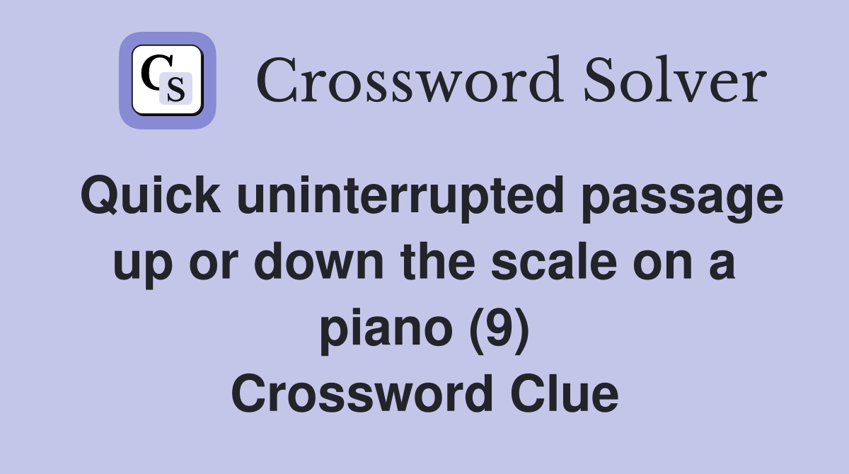 Quick uninterrupted passage up or down the scale on a piano (9) Crossword Clue
