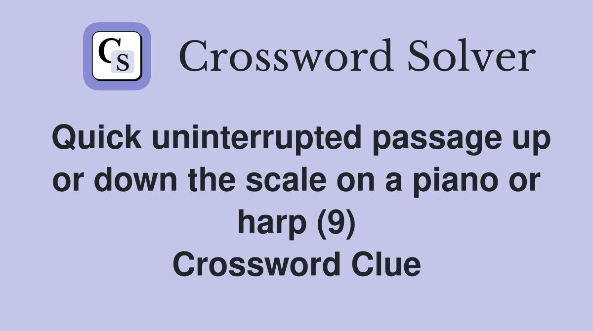 Quick uninterrupted passage up or down the scale on a piano or harp (9) Crossword Clue