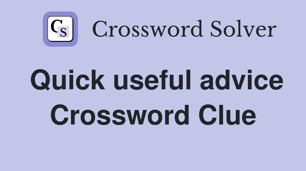 Quick useful advice Crossword Clue